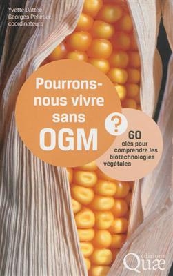 Pourrons-nous vivre sans OGM ? : 60 cl&eacute;s pour comprendre les biotechnologies v&eacute;g&eacute;tales -  DATTEE/PELLETIER
