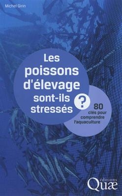 Les poissons d'&eacute;levage sont-ils stress&eacute;s ? : 80 cl&eacute;s pour comprendre l'aquaculture - Michel Girin