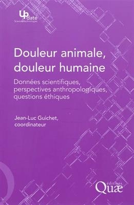 Douleur animale, douleur humaine : donn&eacute;es scientifiques, perspectives anthropologiques, questions &eacute;thiques -  GUICHET JEAN-LUC