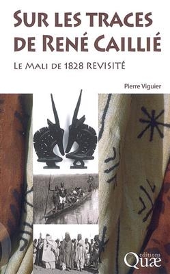 Sur les traces de Ren&eacute; Caill&eacute; : le Mali de 1828 revisit&eacute; - Pierre Viguier