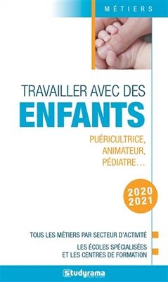 Travailler avec des enfants : puéricultrice, animateur, pédiatre... : tous les métiers par secteur d'activité, les éc... -  Collectif