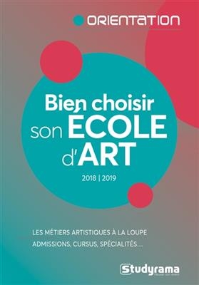 Bien choisir et préparer son école d'art, 2018-2019 : les métiers artistiques à la loupe : admissions, cursus, spécia...