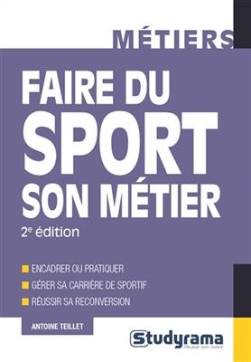 Faire du sport son m&eacute;tier : encadrer ou pratiquer, g&eacute;rer sa carri&egrave;re de sportif, r&eacute;ussir sa reconversion - Antoine Teillet