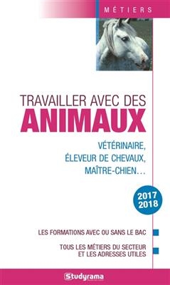 Travailler avec des animaux : v&eacute;t&eacute;rinaire, &eacute;leveur de chevaux, ma&icirc;tre-chien... : les formations avec ou sans le bac, ... -  BIENAIME HELENE
