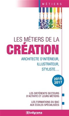 Les métiers de la création : architecte d'intérieur, illustrateur, styliste... : les différents secteurs d'activité e...
