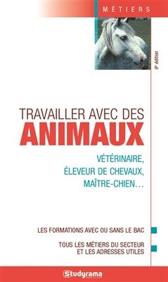 Travailler avec des animaux : v&eacute;t&eacute;rinaire, &eacute;leveur de chevaux, ma&icirc;tre-chien... : les formations avec ou sans le bac, ... -  xxx