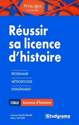 R&eacute;ussir sa licence d'histoire : programme, m&eacute;thodologie, entra&icirc;nement - Alban Gautier, Gabriel Galvez-Behar