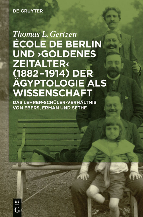 &Eacute;cole de Berlin und "Goldenes Zeitalter" (1882-1914) der &Auml;gyptologie als Wissenschaft - Thomas L. Gertzen