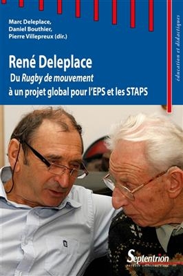 Ren&eacute; Deleplace. Du Rugby de Mouvement &Agrave; Un Projet Global Pour l'Eps Et Les Staps - 