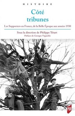 C&ocirc;t&eacute; tribunes : les supporters en France de la Belle Epoque aux ann&eacute;es 1930 -  TETART PHILIPPE