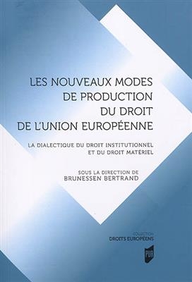 Les nouveaux modes de production du droit de l'Union europ&eacute;enne : la dialectique du droit institutionnel et du droit ... -  BERTRAND BRUNESSEN
