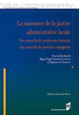 La naissance de la justice administrative locale : des conseils de pr&eacute;fecture fran&ccedil;ais aux conseils de province espag... -  CHAMOCHO CANTUDO