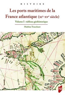 Les ports maritimes de la France atlantique (XIe-XVe siècle). Vol. 1. Tableau géohistorique