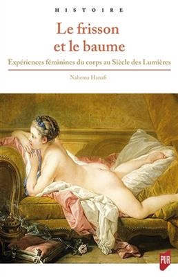 Le frisson et le baume : exp&eacute;riences f&eacute;minines du corps au si&egrave;cle des lumi&egrave;res - Nahema Hanafi