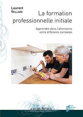 La formation professionnelle initiale : apprendre dans l'alternance entre différents contextes - Laurent Veillard
