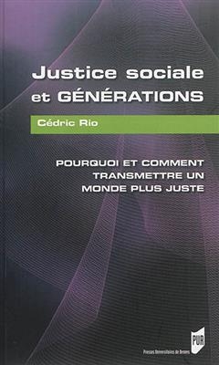 Justice sociale et g&eacute;n&eacute;rations : pourquoi et comment transmettre un monde plus juste - C&eacute;dric Rio