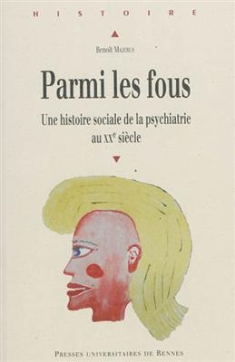 Parmi les fous : une histoire sociale de la psychiatrie au XXe si&egrave;cle - Beno&icirc;t Majerus