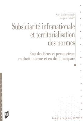 Subsidiarité infranationale et territorialisation des normes : état des lieux et perspectives en droit interne et en ...