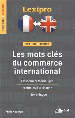 Les mots-clés du commerce international, anglais : BTS, IUT, licence : classement thématique, exemples d'utilisation,... - Annie Madoyan
