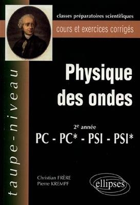 Physique des ondes, 2e ann&eacute;e PC-PC*, PSI-PSI* : cours et exercices corrig&eacute;s - Pierre Krempf, Christian Fr&egrave;re