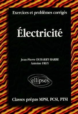 Electricité : exercices et problèmes corrigés prépas scientifiques MPSI, PCSI, PTSI