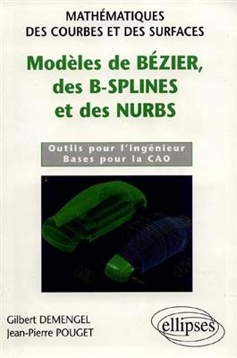 Modèles de Bézier, des B-Splines et des nurbs : mathématiques des courbes et des surfaces : outils pour l'ingénieur, ...
