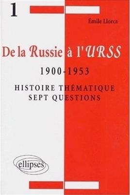 De la Russie &agrave; l'URSS, 1900 &agrave; 1953 : histoire th&eacute;matique, sept questions - Emile Llorca
