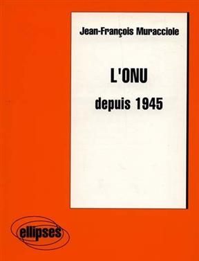 L'ONU depuis 1945 - Jean-Fran&ccedil;ois Muracciole