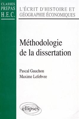 M&eacute;thodologie de la dissertation : l'&eacute;crit d'histoire et g&eacute;ographie &eacute;conomiques : classes pr&eacute;pas HEC - Maxime Lefebvre, Pascal Gauchon