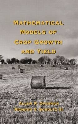 Mathematical Models of Crop Growth and Yield -  Richard V. Scholtz III,  Allen R. Overman
