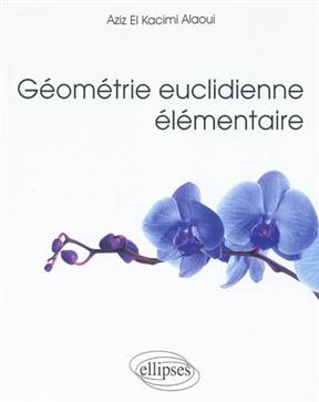 G&eacute;om&eacute;trie euclidienne &eacute;l&eacute;mentaire - Aziz El Kacimi-Alaoui