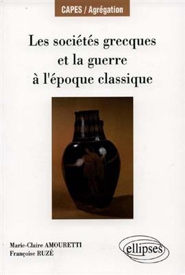 Les soci&eacute;t&eacute;s grecques et la guerre &agrave; l'&eacute;poque classique - Marie-Claire Amouretti, Fran&ccedil;oise Ruz&eacute;
