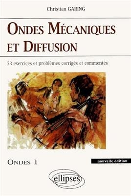 Ondes m&eacute;caniques et diffusion : exercices et probl&egrave;mes corrig&eacute;s et comment&eacute;s pos&eacute;s &agrave; l'&eacute;crit et &agrave; l'oral des concours... - Christian Garing