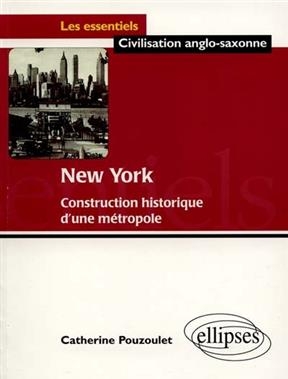 New York : construction historique d'une m&eacute;tropole - Catherine Pouzoulet
