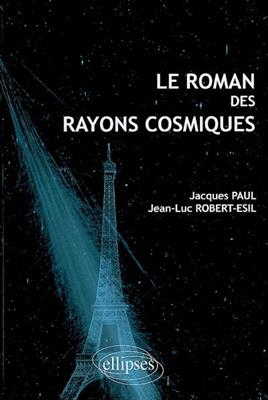 Le roman des rayons cosmiques - Jacques Paul, Jean-Luc Robert-Esil