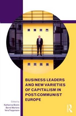 Business Leaders and New Varieties of Capitalism in Post-Communist Europe - 