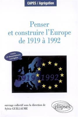 Penser et construire l'Europe de 1919 à 1992 : manuel et dissertations corrigées