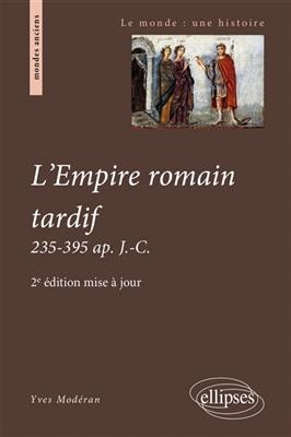 L'Empire romain tardif : 235-395 apr. J.-C. - Yves Mod&eacute;ran