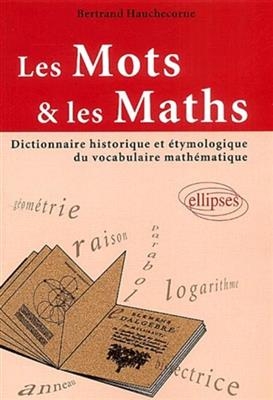 Les mots et les maths : dictionnaire historique et étymologique du vocabulaire mathématique - Bertrand Hauchecorne