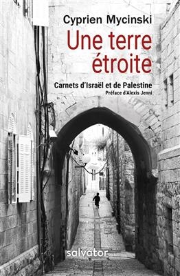 Une terre &eacute;troite : carnets d'Isra&euml;l et de Palestine - Cyprien Mycinski