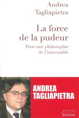 La force de la pudeur : pour une philosophie de l'inavouable - Andrea Tagliapietra