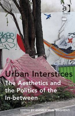 Urban Interstices: The Aesthetics and the Politics of the In-between - 