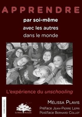 Apprendre par soi-m&ecirc;me, avec les autres, dans le monde : l'exp&eacute;rience du unschooling - M&eacute;lissa Plavis