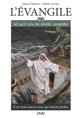 L'Evangile tel qu'il m'a &eacute;t&eacute; r&eacute;v&eacute;l&eacute;, simplifi&eacute;. Vol. 6. Il est venu sauver ceux qui &eacute;taient perdus... - Maria Valtorta