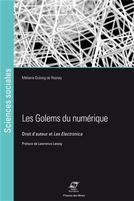 Les golems du num&eacute;rique : droit d'auteur et lex electronica - M&eacute;lanie Dulong de Rosnay