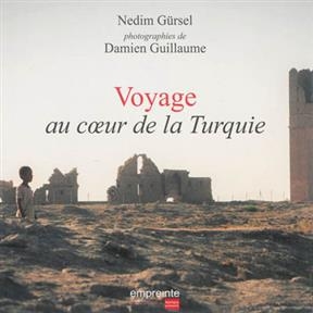 Voyage au coeur de la Turquie - Nedim G&uuml;rsel, Damien GUILLAUME