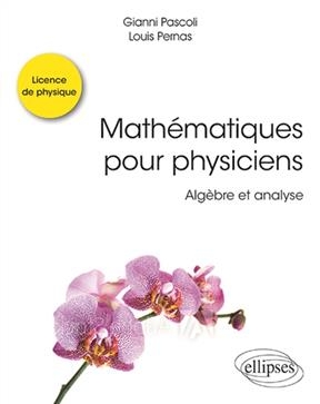 Mathématiques pour physiciens : algèbre et analyse - Gianni Pascoli, Louis Pernas