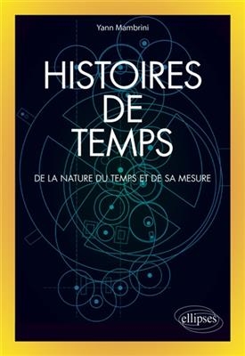 Histoires de temps : de la nature du temps et de sa mesure - Yann Mambrini