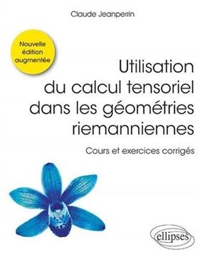 Utilisation du calcul tensoriel dans les g&eacute;om&eacute;tries riemanniennes : cours et exercices corrig&eacute;s - Claude Jeanperrin