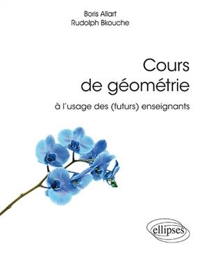 Cours de g&eacute;om&eacute;trie &agrave; l'usage des (futurs) enseignants - Rudolph Bkouche, Boris Allart
